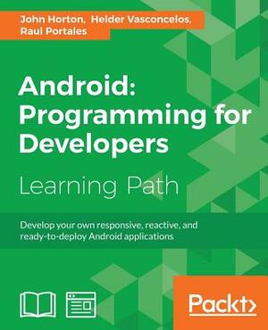 Android: Programming for Developers by Helder Vasconcelos, John Horton, Raul Portales