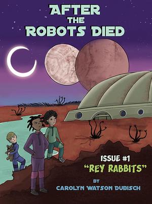 After The Robots Died; Rey Rabbits: Issue #1 by Carolyn Watson-Dubisch, Carolyn Watson-Dubisch