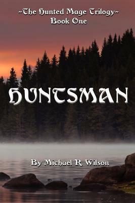 Huntsman: The Hunted Mage Trilogy by Michael R. Wilson