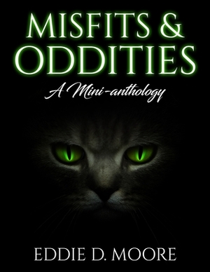 Misfits & Oddities: A Mini-anthology by Eddie D. Moore