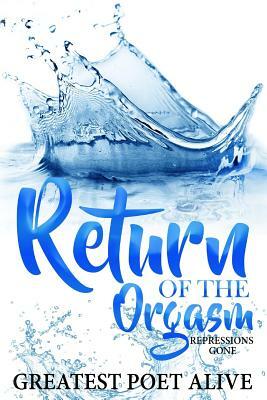 Return of the Orgasm: Repressions Gone by Agent Provocateur, Angel Walker, Greatest Poet Alive