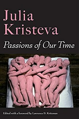 Passions of Our Time by Julia Kristeva, Sheila Malovany-Chevallier, Constance Borde