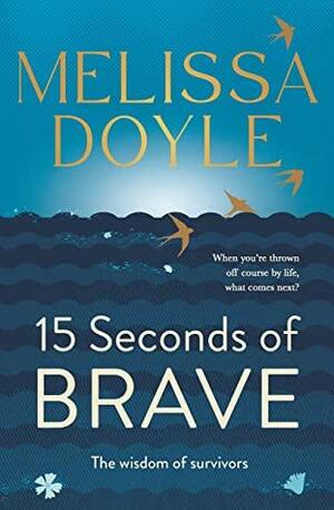 Fifteen Seconds of Brave: The wisdom of survivors by Melissa Doyle