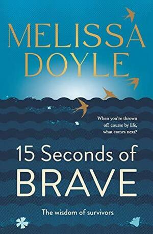 Fifteen Seconds of Brave: The wisdom of survivors by Melissa Doyle