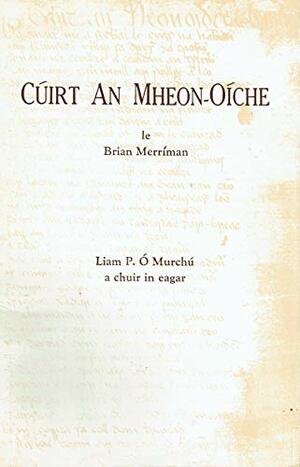 Cúirt an Mheon-Oíche by Brian Merriman, Liam P. Ó Murchú