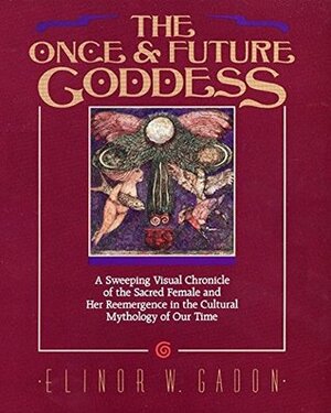 The Once and Future Goddess by Elinor W. Gadon