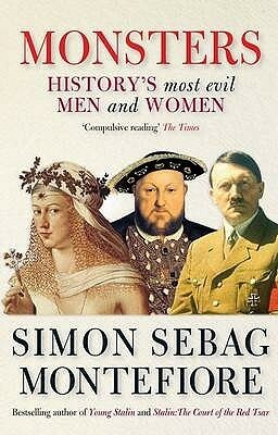 Monsters: History's Most Evil Men And Women by Simon Sebag Montefiore