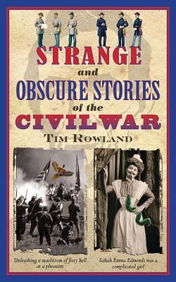 Strange and Obscure Stories of the Civil War by Tim Rowland