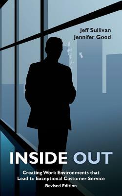 Inside Out: Creating Work Environments That Lead to Exceptional Customer Service by Jennifer Good, Jeff Sullivan