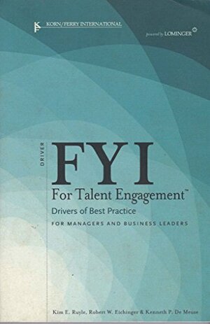 FYI for Talent Engagement: Drivers of Best Practice for Managers and Business Leaders by Kim E. Ruyle, Robert W. Eichinger, Kenneth P. De Meuse