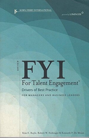 FYI for Talent Engagement: Drivers of Best Practice for Managers and Business Leaders by Robert W. Eichinger, Kim E. Ruyle, Kenneth P. De Meuse