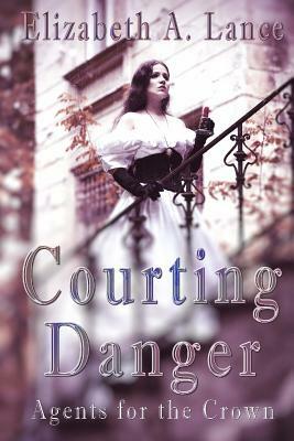 Courting Danger: Agents for the Crown by Elizabeth A. Lance