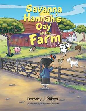 Savanna Hannah's Day at the Farm by Dorothy J. Phipps