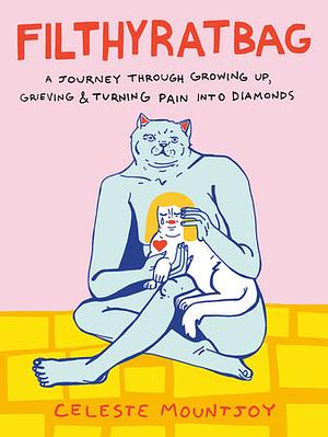 Filthyratbag: A Journey Through Growing Up, Grieving &amp; Turning Pain into Diamonds by Celeste Mountjoy