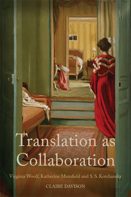 Translation as Collaboration: Virginia Woolf, Katherine Mansfield and S. S. Koteliansky by Claire Davison