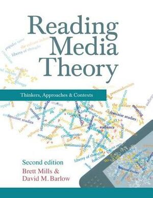 Reading Media Theory: Thinkers, Approaches and Contexts by Brett Mills, David M. Barlow