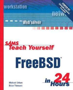 Sams Teach Yourself Freebsd in 24 Hours [With CD-ROM] by Michael Urban