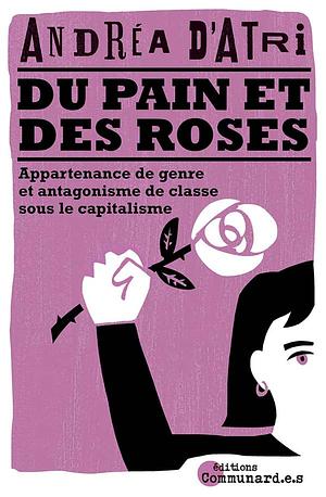 Du pain et des roses : Appartenance de genre et antagonisme de classe sous le capitalisme by Andrea D'Atri