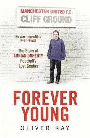 Forever Young: The Story of Adrian Doherty, Football's Lost Genius by Oliver Kay