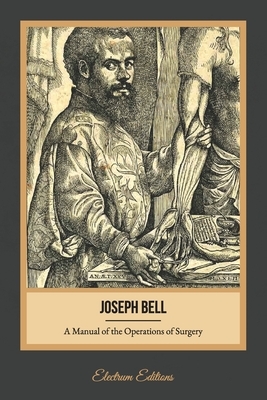 A Manual of the Operations of Surgery (Illustrated) by Joseph Bell