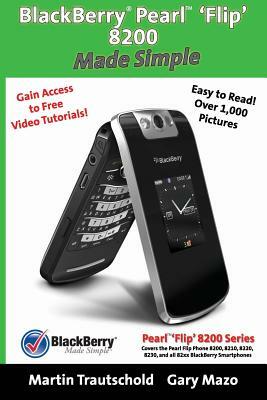 BlackBerry(r) Pearl(tm) 'Flip' 8200 Made Simple by Gary Mazo, Martin Trautschold
