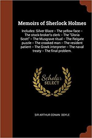 Memoirs of Sherlock Holmes: Includes: Silver Blaze -- The yellow face -- The stock-broker's clerk -- The Gloria Scott -- The Musgrave ritual -- The Reigate puzzle -- The crooked man -- The resident patient -- The Greek interpreter -- The naval treaty -... by Arthur Conan Doyle