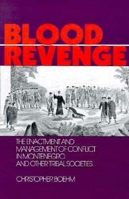 Blood Revenge: The Enactment and Management of Conflict in Montenegro and Other Tribal Societies by Christopher Boehm