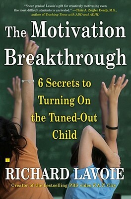 The Motivation Breakthrough: 6 Secrets to Turning on the Tuned-Out Child by Richard Lavoie