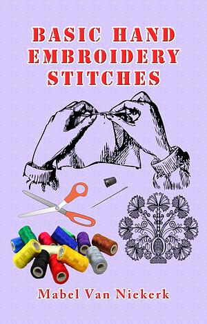 Basic Hand Embroidery Stitches by Mabel Van Niekerk