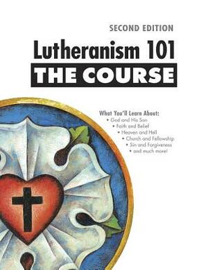 Lutheranism 101: The Course (Second Edition) by 