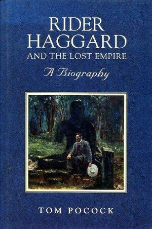 Rider Haggard and the Lost Empire by Tom Pocock