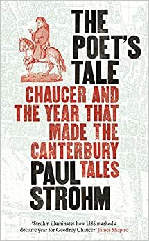 The Poet's Tale: Chaucer and the year that made The Canterbury Tales by Paul Strohm