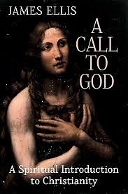 A Call to God: A Spiritual Introduction to Christianity by James Ellis
