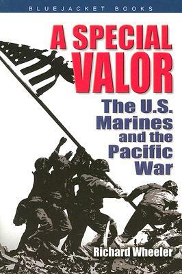 A Special Valor: The U.S. Marines and the Pacific War by Richard Wheeler