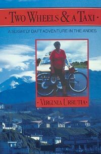 Two Wheels & a Taxi: A Slightly Daft Adventure in the Andes by Virginia Urrutia