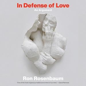 In Defense of Love: An Argument by Ron Rosenbaum