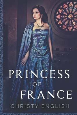 Princess Of France: Large Print Edition by Christy English