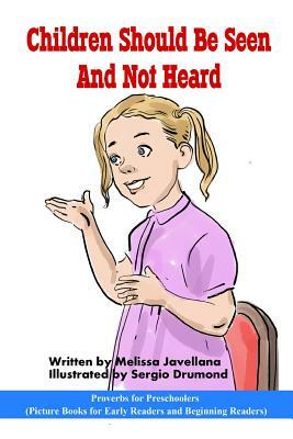 Children should be seen and not heard: Picture Books for Early Readers and Beginning Readers: Proverbs for Preschoolers by Melissa Javellana