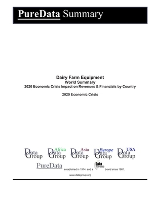 Dairy Farm Equipment World Summary: 2020 Economic Crisis Impact on Revenues & Financials by Country by Editorial Datagroup