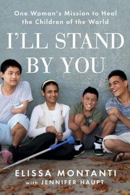 I'll Stand by You: One Woman's Mission to Heal the Children of the World by Jennifer Haupt, Elissa Montanti