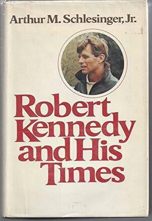 Robert Kennedy and His Times by Arthur M. Schlesinger, Jr.