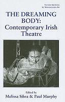 The Dreaming Body: Contemporary Irish Theatre by Melissa Sihra, Paul Murphy