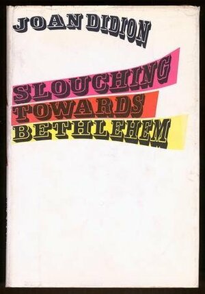 Slouching Towards Bethlehem by Joan Didion