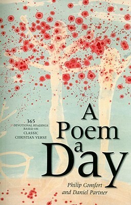 A Poem a Day: 365 Devotional Readings Based on Classic Christian Verse by Philip W. Comfort, Daniel Partner