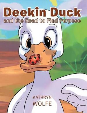 Deekin Duck and the Road to Find Purpose by Kathryn Wolfe