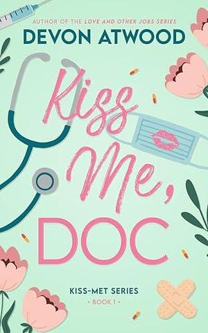 Kiss Me, Doc: A Spicy, Fake Marriage, Doctor Romance by Devon Atwood, Devon Atwood