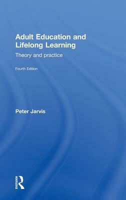 Adult Education and Lifelong Learning: Theory and Practice by Peter Jarvis