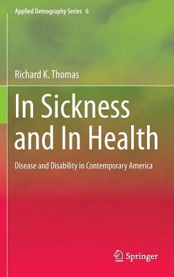 In Sickness and in Health: Disease and Disability in Contemporary America by Richard K. Thomas