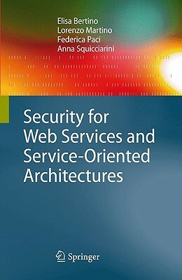 Security for Web Services and Service-Oriented Architectures by Federica Paci, Lorenzo Martino, Elisa Bertino