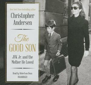 The Good Son: JFK Jr. and the Mother He Loved by Christopher Andersen